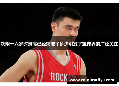 姚明十六岁时身高已经突破了多少引发了篮球界的广泛关注