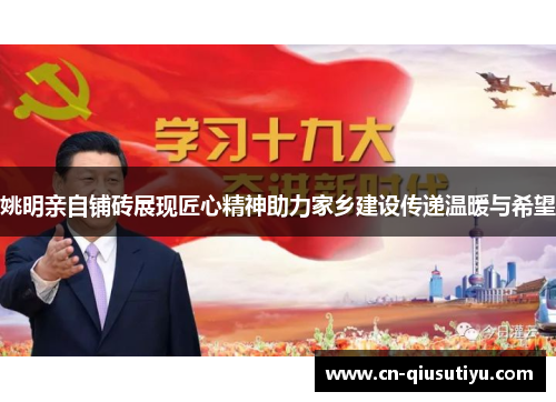 姚明亲自铺砖展现匠心精神助力家乡建设传递温暖与希望