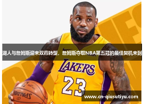 湖人与詹姆斯迎来双赢转型，詹姆斯夺取NBA第五冠的最佳契机来到